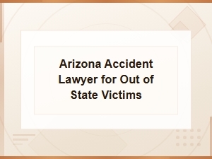 Arizona Accident Lawyer for Out-of-State Victims