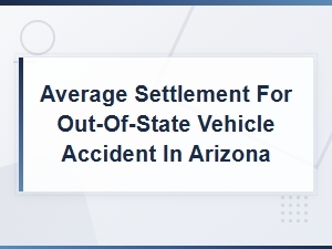 Out-Of-State Accident Settlement Amounts in Arizona