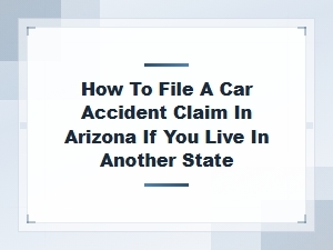 Filing an Arizona Car Accident Claim From Another State