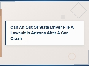 Can an Out-of-State Driver File a Lawsuit in Arizona After a Car Crash?