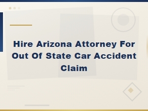 Hiring an Arizona Attorney for an Out-of-State Accident