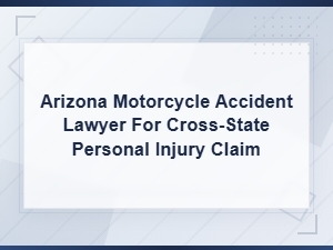 Arizona Motorcycle Accident Lawyer for Cross-State Claims