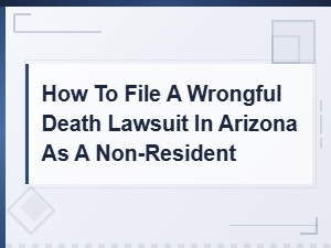 How to File a Wrongful Death Lawsuit in Arizona as a Non-Resident