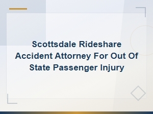 Scottsdale Rideshare Accident Attorney for Out-of-State Passenger Injuries